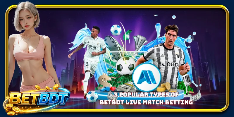 3 popular types of BETBDT live match betting