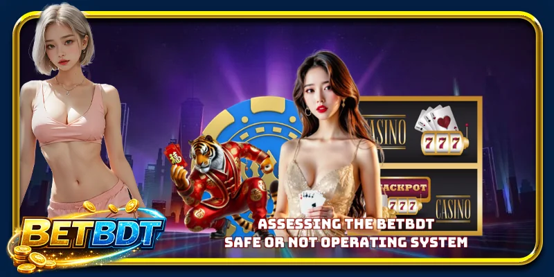 Assessing the BETBDT safe or not operating system