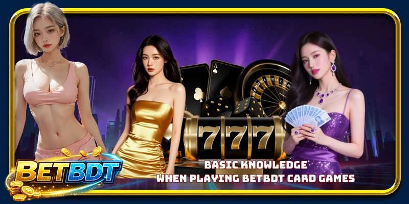 Basic knowledge when playing BETBDT card games