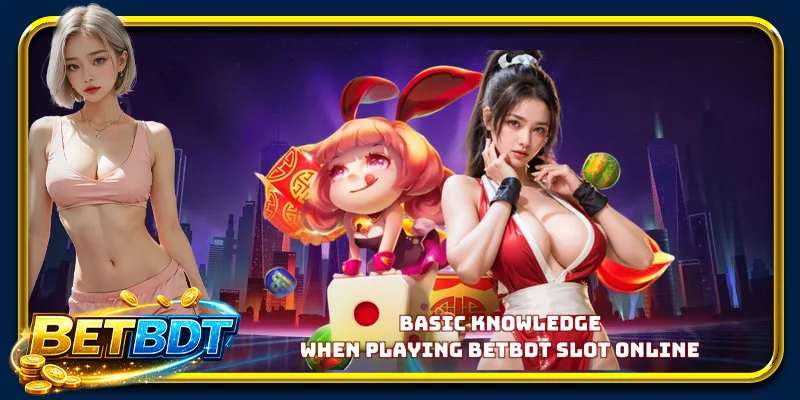 Basic knowledge when playing BETBDT slot online