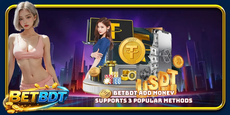BETBDT add money supports 3 popular methods
