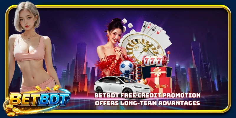 BETBDT free credit promotion offers long-term advantages