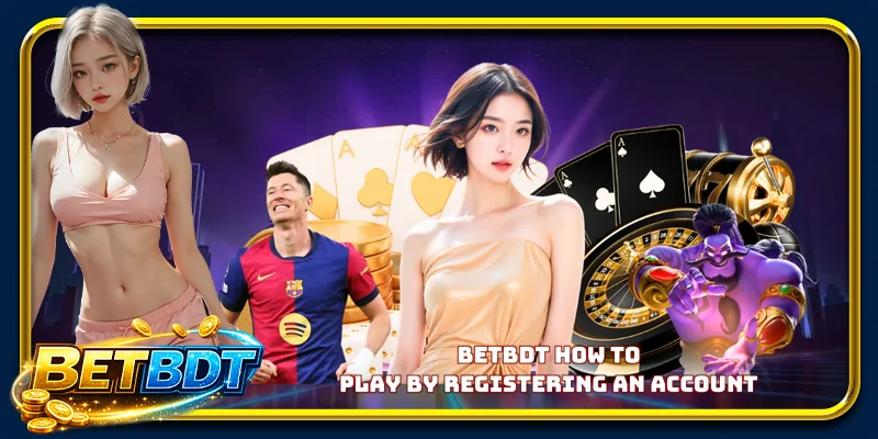 BETBDT how to play by registering an account