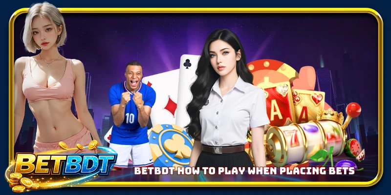BETBDT how to play when placing bets