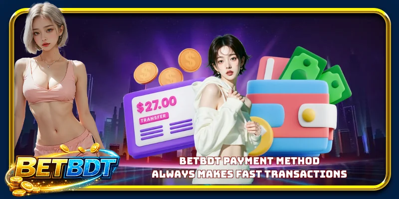 BETBDT payment method always makes fast transactions