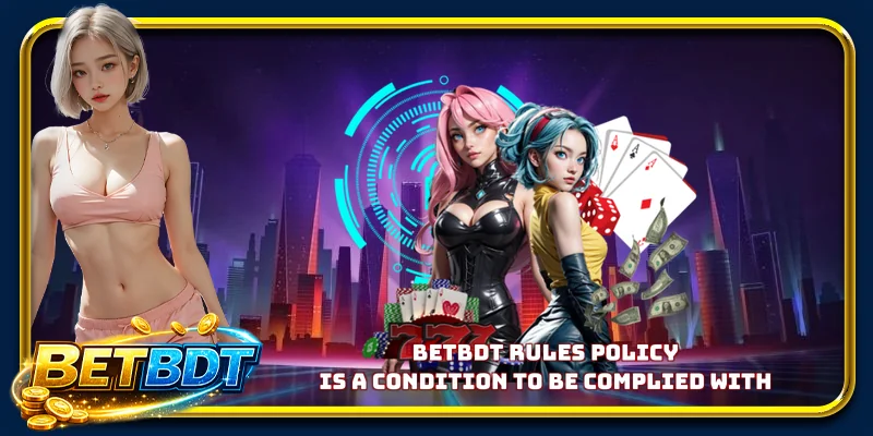 BETBDT rules policy is a condition to be complied with