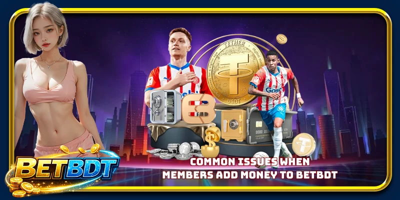 Common issues when members add money to BETBDT