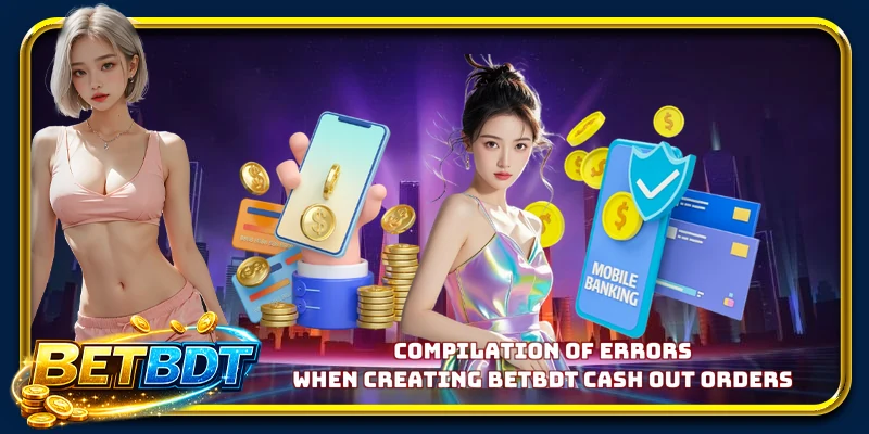 Compilation of errors when creating BETBDT cash out orders