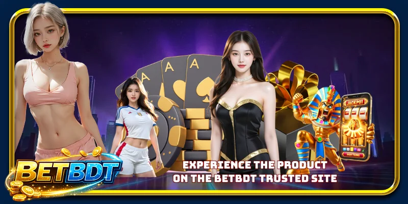 Experience the product on the BETBDT trusted site