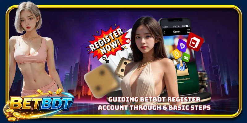 Guiding BETBDT register account through 6 basic steps