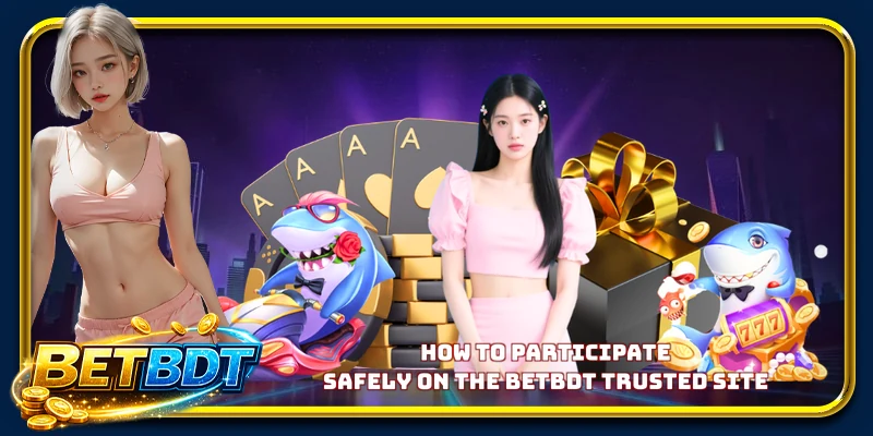 How to participate safely on the BETBDT trusted site