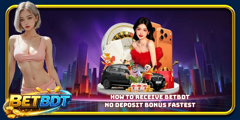 How to receive BETBDT no deposit bonus fastest