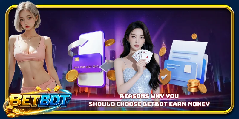 Reasons why you should choose BETBDT Earn Money