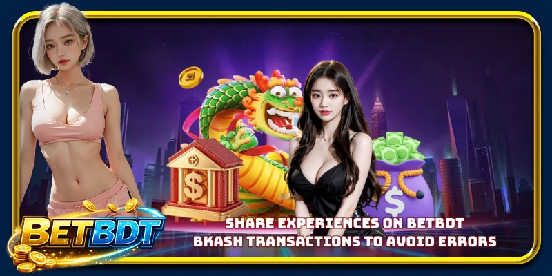 Share experiences on BETBDT Bkash transactions to avoid errors