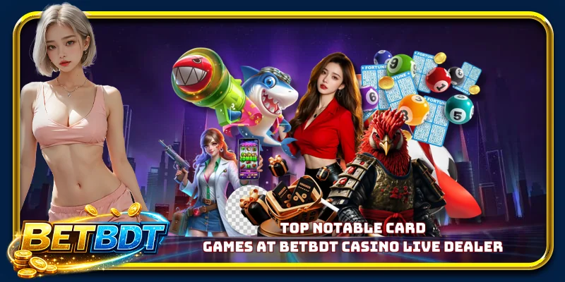 Top notable card games at BETBDT casino live dealer