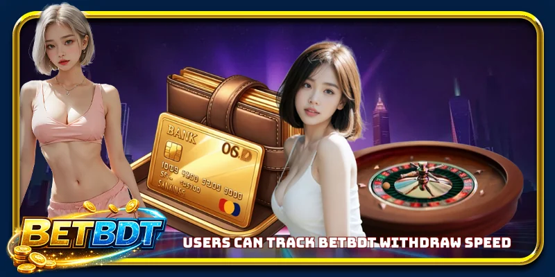 Users can track BETBDT withdraw speed