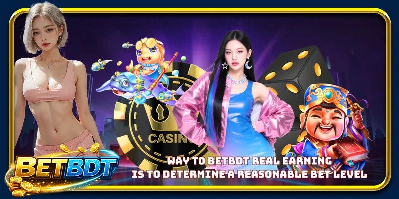 Way to BETBDT Real Earning is to determine a reasonable bet level